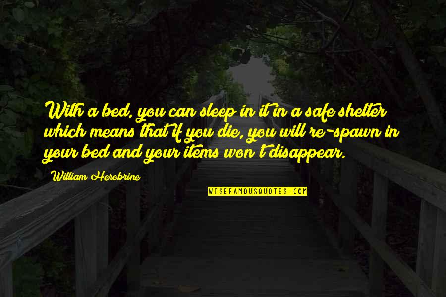 Grade 12 Results Quotes By William Herobrine: With a bed, you can sleep in it