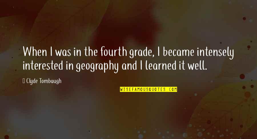 Grade 3 Quotes By Clyde Tombaugh: When I was in the fourth grade, I