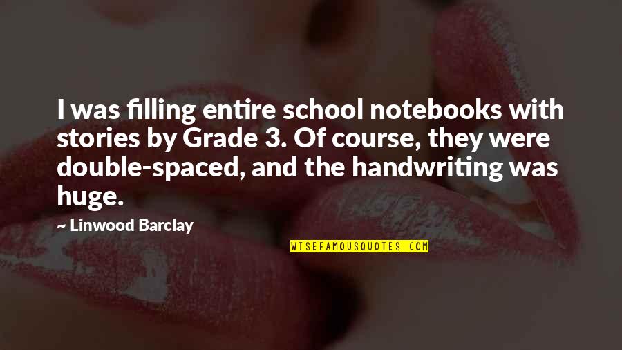 Grade 3 Quotes By Linwood Barclay: I was filling entire school notebooks with stories