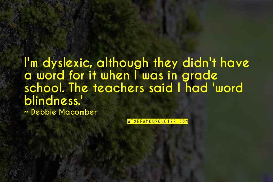 Grade 5 Quotes By Debbie Macomber: I'm dyslexic, although they didn't have a word Grade 5 Quotes By Debbie Macomber: I'm dyslexic, although they didn't have a word