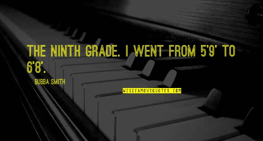 Grade 6 Quotes By Bubba Smith: The ninth grade. I went from 5'9' to