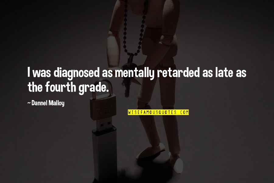 Grade 6 Quotes By Dannel Malloy: I was diagnosed as mentally retarded as late