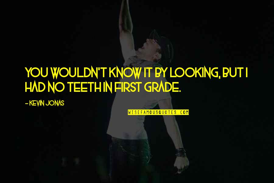Grade 6 Quotes By Kevin Jonas: You wouldn't know it by looking, but I