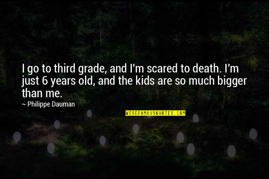 Grade 6 Quotes By Philippe Dauman: I go to third grade, and I'm scared
