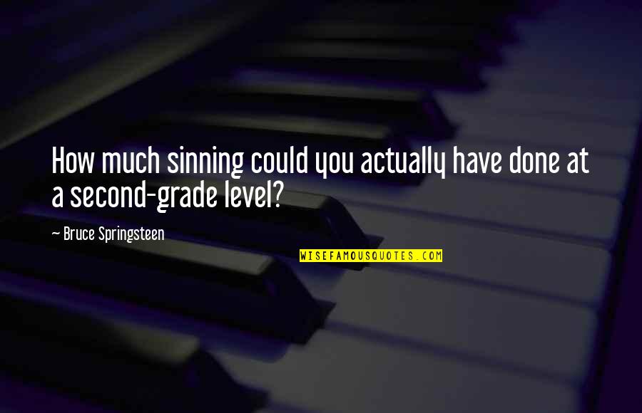Grade Level Quotes By Bruce Springsteen: How much sinning could you actually have done