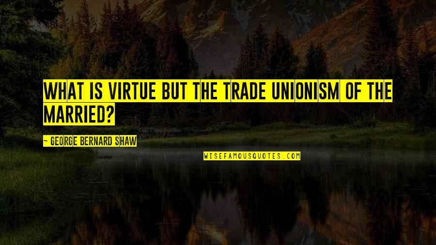 Grade Level Quotes By George Bernard Shaw: What is virtue but the Trade Unionism of