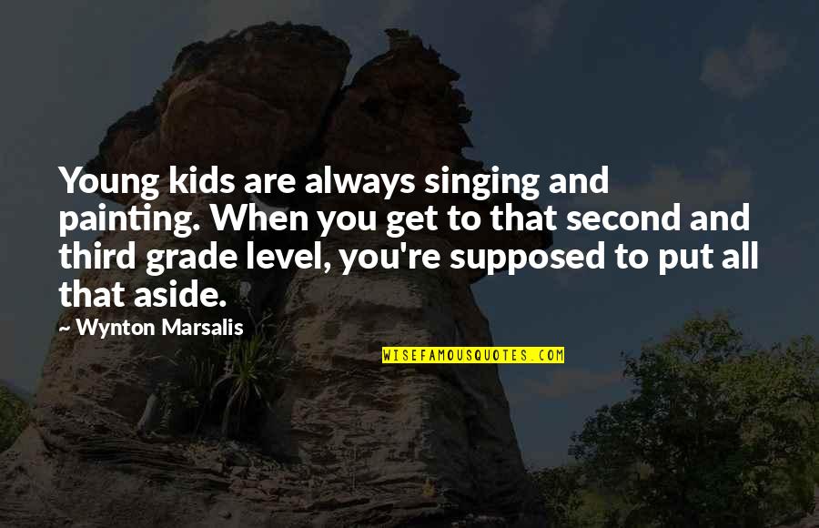 Grade Level Quotes By Wynton Marsalis: Young kids are always singing and painting. When