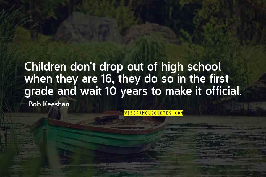 Grade Quotes By Bob Keeshan: Children don't drop out of high school when