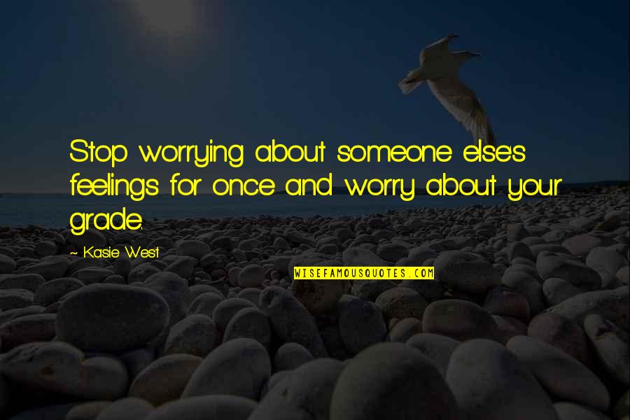 Grade Quotes By Kasie West: Stop worrying about someone else's feelings for once