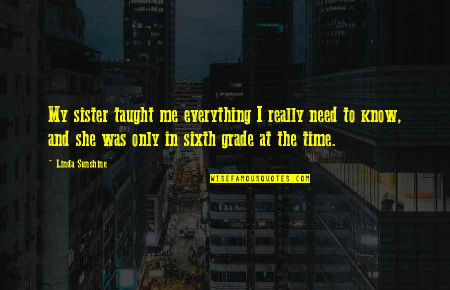 Grade Quotes By Linda Sunshine: My sister taught me everything I really need