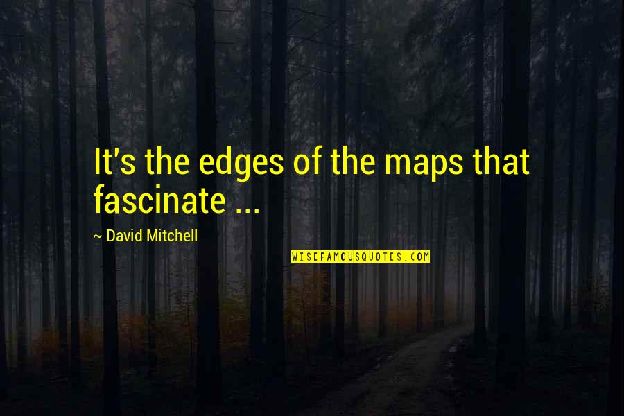 Gradebookwizard Quotes By David Mitchell: It's the edges of the maps that fascinate