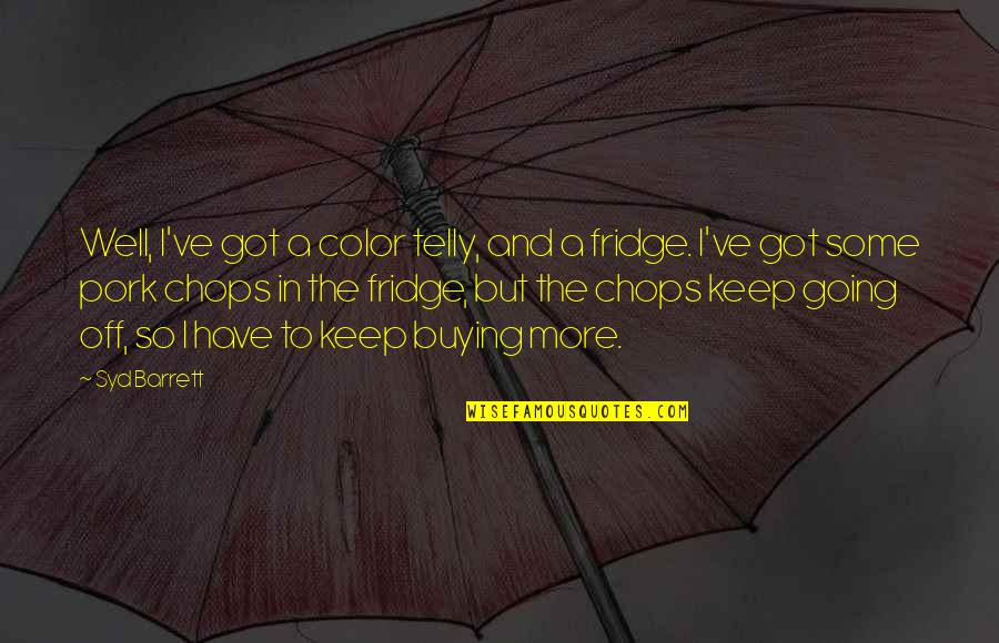 Graden Celcius Quotes By Syd Barrett: Well, I've got a color telly, and a Graden Celcius Quotes By Syd Barrett: Well, I've got a color telly, and a