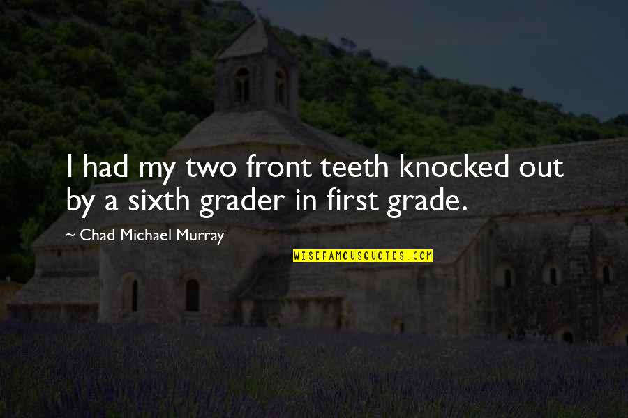 Grader Quotes By Chad Michael Murray: I had my two front teeth knocked out