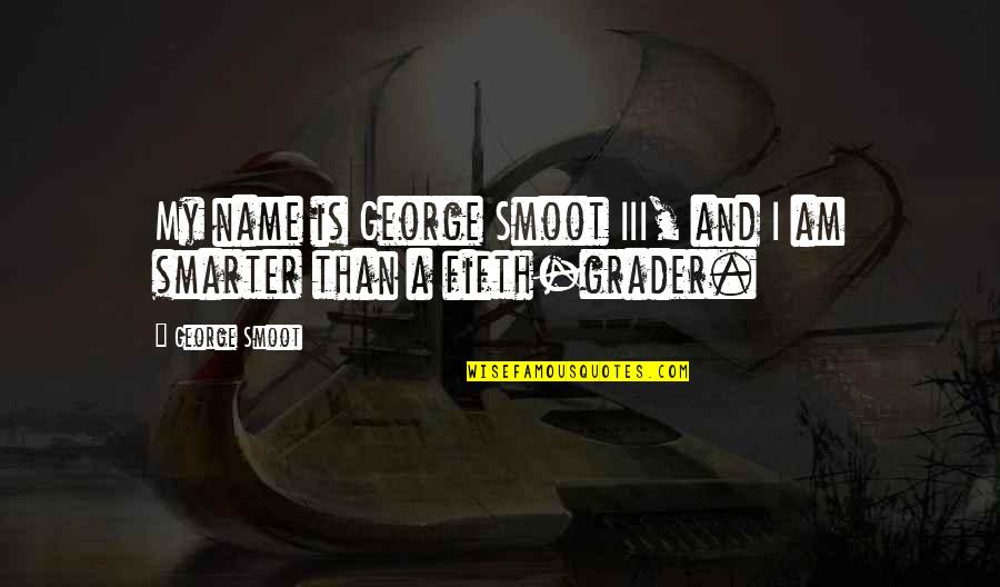 Grader Quotes By George Smoot: My name is George Smoot III, and I