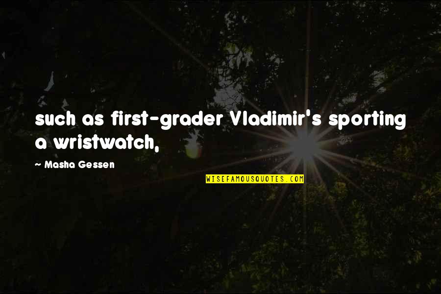 Grader Quotes By Masha Gessen: such as first-grader Vladimir's sporting a wristwatch,