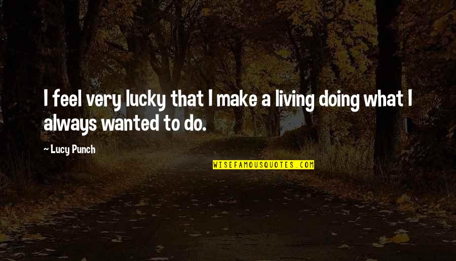 Grades And Knowledge Quotes By Lucy Punch: I feel very lucky that I make a