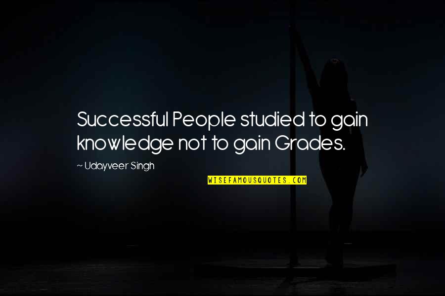 Grades And Knowledge Quotes By Udayveer Singh: Successful People studied to gain knowledge not to