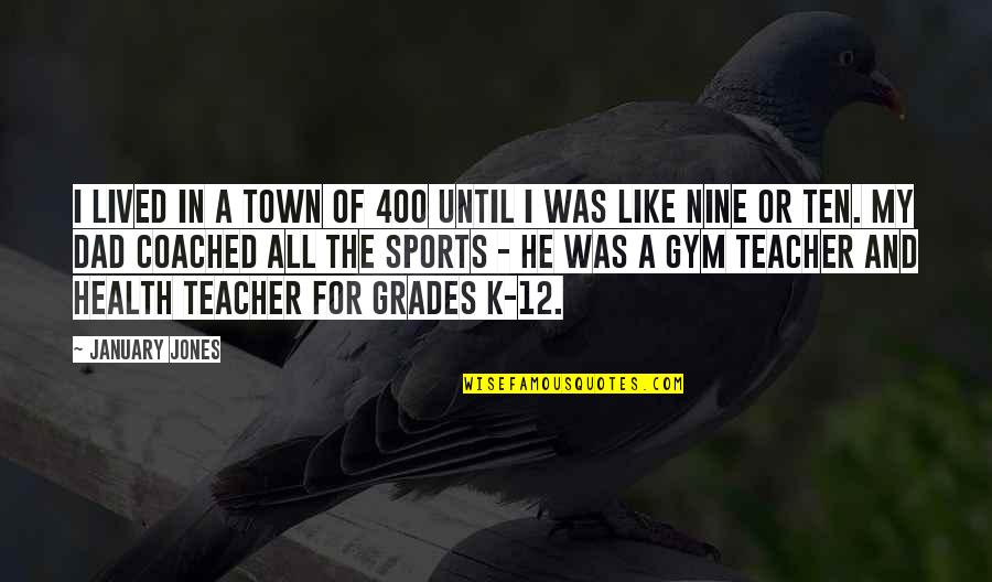 Grades And Sports Quotes By January Jones: I lived in a town of 400 until