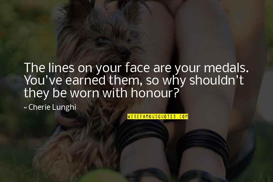 Grades Arent Everything Quotes By Cherie Lunghi: The lines on your face are your medals.