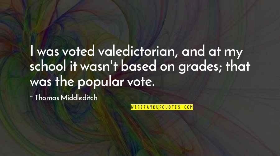 Grades In School Quotes By Thomas Middleditch: I was voted valedictorian, and at my school
