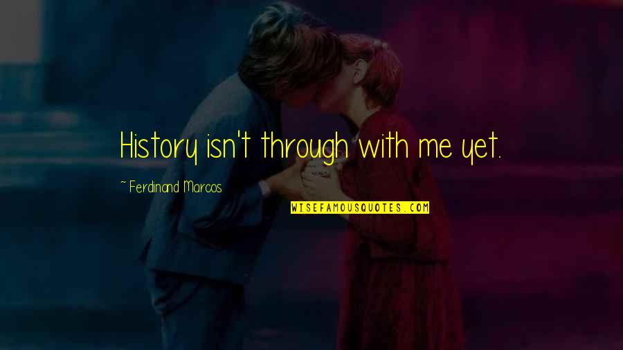 Gradesaver Wuthering Heights Quotes By Ferdinand Marcos: History isn't through with me yet. Gradesaver Wuthering Heights Quotes By Ferdinand Marcos: History isn't through with me yet.