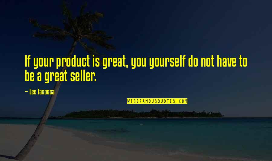 Gradesaver Wuthering Heights Quotes By Lee Iacocca: If your product is great, you yourself do