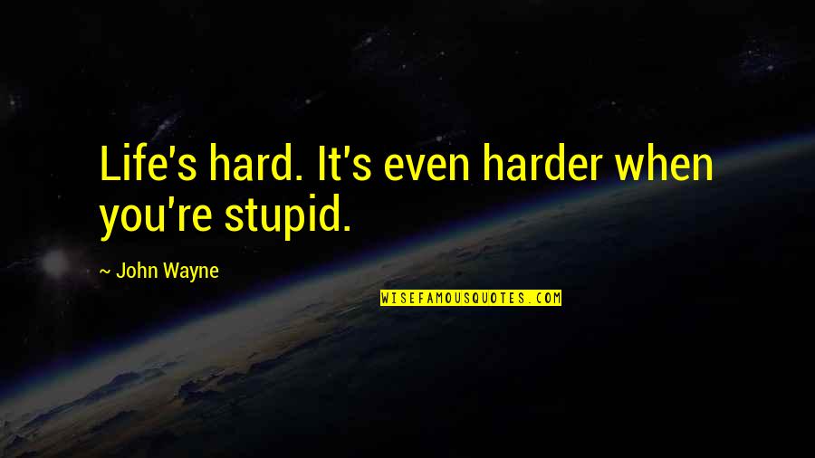 Gradient Maker Quotes By John Wayne: Life's hard. It's even harder when you're stupid.