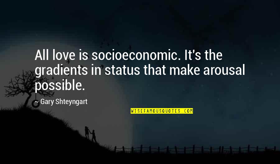 Gradients Quotes By Gary Shteyngart: All love is socioeconomic. It's the gradients in