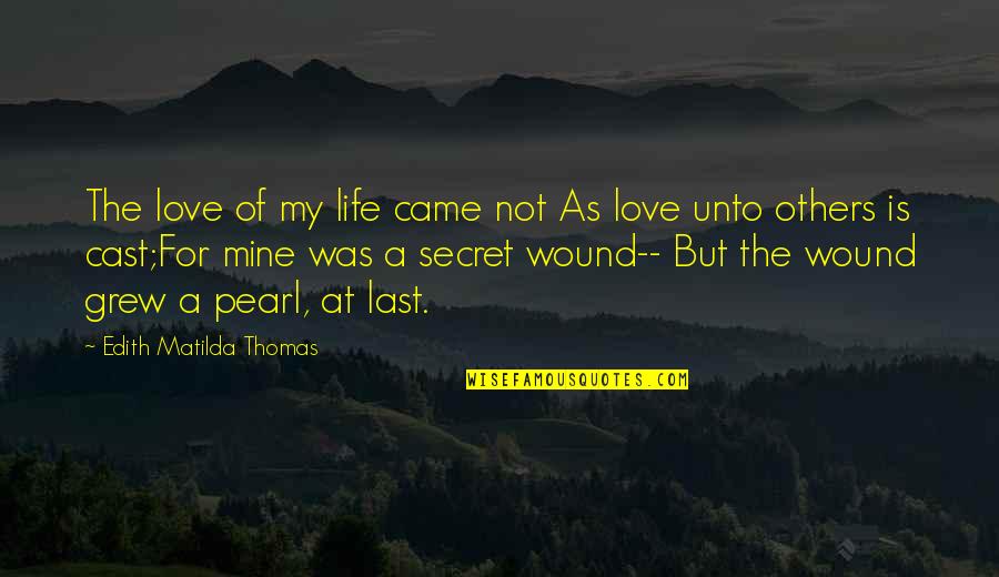Gradillas Last Name Quotes By Edith Matilda Thomas: The love of my life came not As Gradillas Last Name Quotes By Edith Matilda Thomas: The love of my life came not As