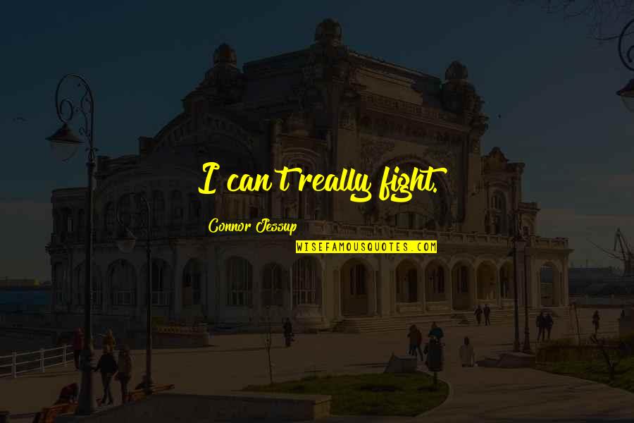 Gradimir Crnogorac Quotes By Connor Jessup: I can't really fight. Gradimir Crnogorac Quotes By Connor Jessup: I can't really fight.