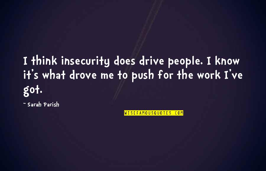 Gradimir Stojkovic Quotes By Sarah Parish: I think insecurity does drive people. I know