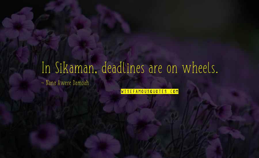 Gradins Crossing Quotes By Nana Awere Damoah: In Sikaman, deadlines are on wheels. Gradins Crossing Quotes By Nana Awere Damoah: In Sikaman, deadlines are on wheels.