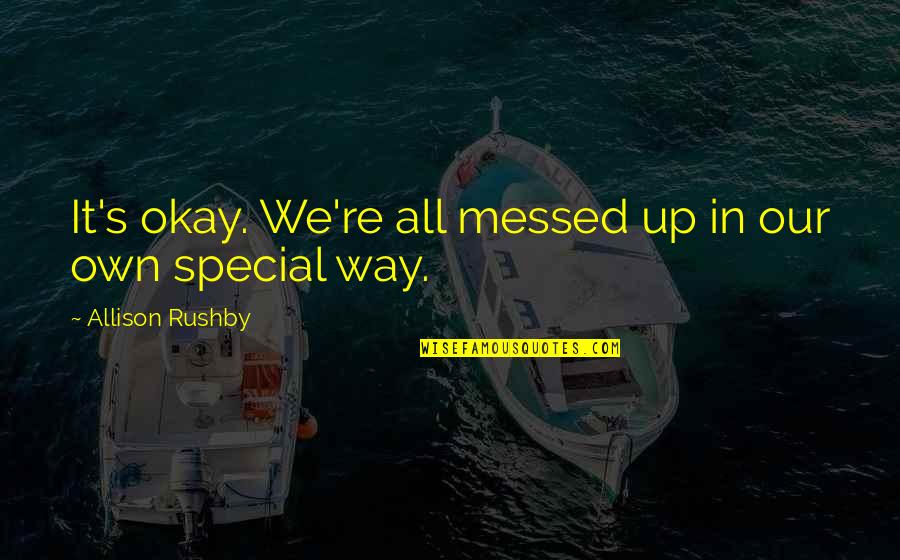 Gradishar Broncos Quotes By Allison Rushby: It's okay. We're all messed up in our Gradishar Broncos Quotes By Allison Rushby: It's okay. We're all messed up in our