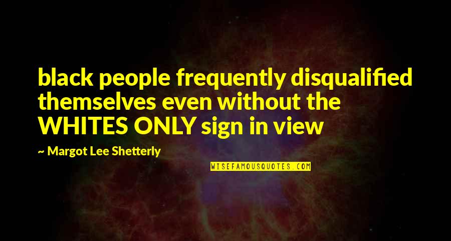 Gradishar Broncos Quotes By Margot Lee Shetterly: black people frequently disqualified themselves even without the Gradishar Broncos Quotes By Margot Lee Shetterly: black people frequently disqualified themselves even without the