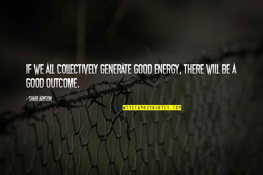 Gradishar Broncos Quotes By Shari Arison: If we all collectively generate good energy, there