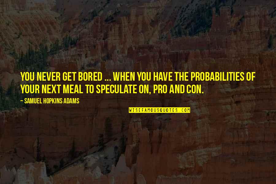 Graditelj Srbobran Quotes By Samuel Hopkins Adams: You never get bored ... when you have Graditelj Srbobran Quotes By Samuel Hopkins Adams: You never get bored ... when you have