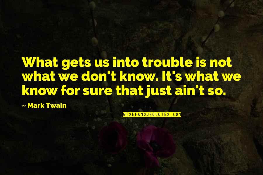 Graditeljska Quotes By Mark Twain: What gets us into trouble is not what Graditeljska Quotes By Mark Twain: What gets us into trouble is not what