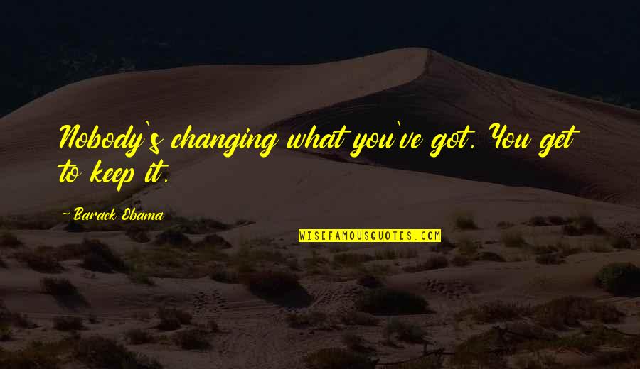 Graditude Quotes By Barack Obama: Nobody's changing what you've got. You get to Graditude Quotes By Barack Obama: Nobody's changing what you've got. You get to