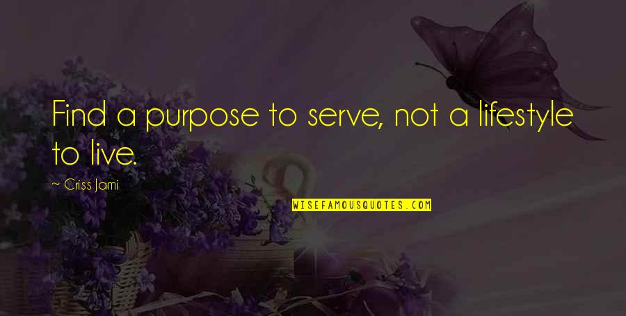 Gradiva Movie Quotes By Criss Jami: Find a purpose to serve, not a lifestyle Gradiva Movie Quotes By Criss Jami: Find a purpose to serve, not a lifestyle