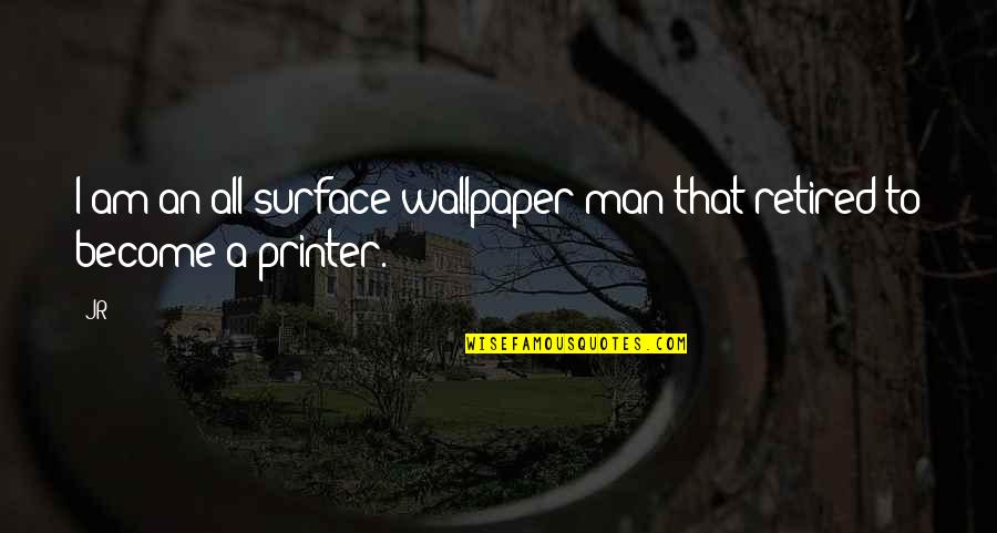 Gradle String Quotes By JR: I am an all-surface wallpaper man that retired