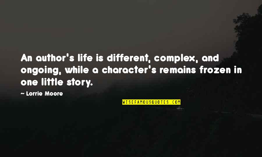 Gradnje V Quotes By Lorrie Moore: An author's life is different, complex, and ongoing,