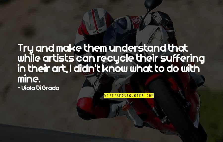 Grado Quotes By Viola Di Grado: Try and make them understand that while artists