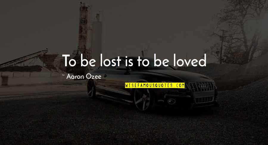 Grado Wrestler Quotes By Aaron Ozee: To be lost is to be loved