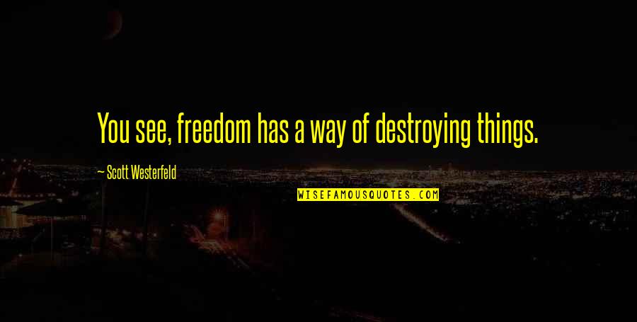 Grados Centigrados Quotes By Scott Westerfeld: You see, freedom has a way of destroying