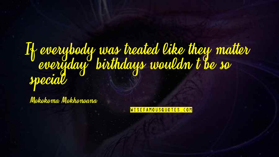Grados De Parentesco Quotes By Mokokoma Mokhonoana: If everybody was treated like they matter - Grados De Parentesco Quotes By Mokokoma Mokhonoana: If everybody was treated like they matter -