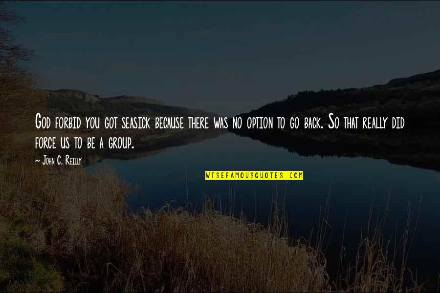 Grados Del Quotes By John C. Reilly: God forbid you got seasick because there was Grados Del Quotes By John C. Reilly: God forbid you got seasick because there was