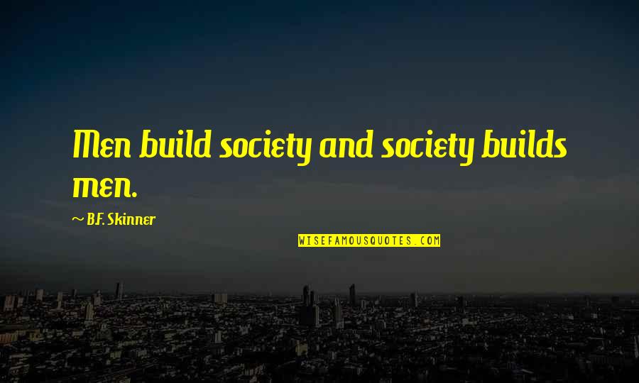 Grados Kelvin Quotes By B.F. Skinner: Men build society and society builds men. Grados Kelvin Quotes By B.F. Skinner: Men build society and society builds men.