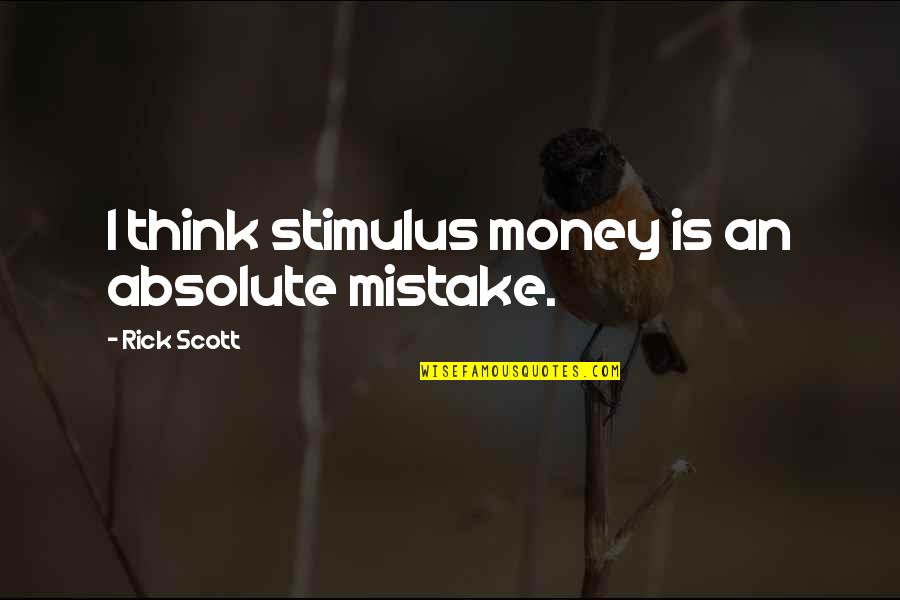 Grados Kelvin Quotes By Rick Scott: I think stimulus money is an absolute mistake. Grados Kelvin Quotes By Rick Scott: I think stimulus money is an absolute mistake.