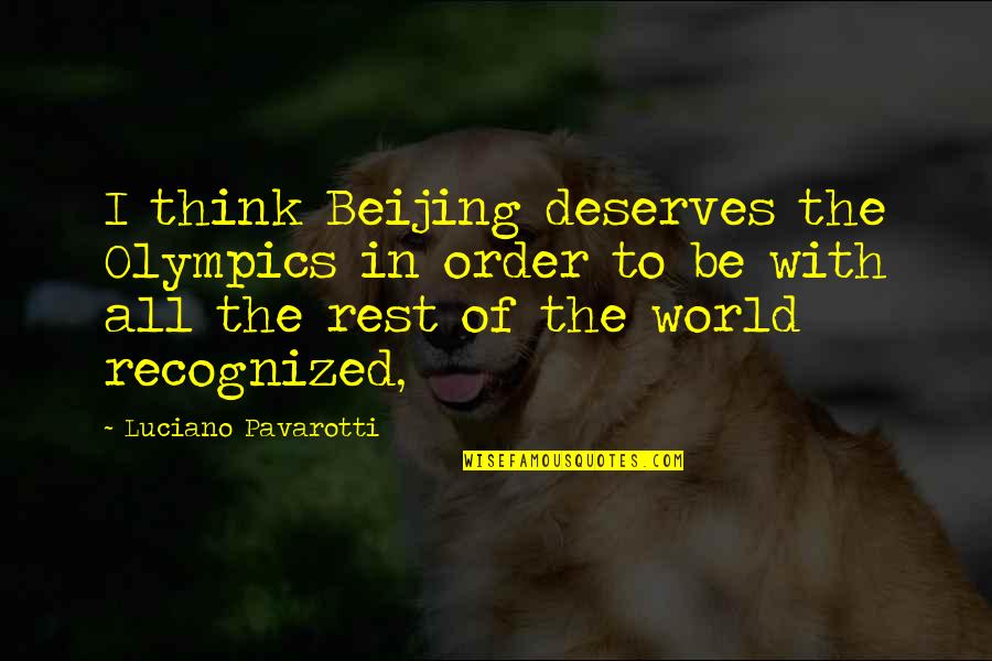 Gradovan Quotes By Luciano Pavarotti: I think Beijing deserves the Olympics in order Gradovan Quotes By Luciano Pavarotti: I think Beijing deserves the Olympics in order