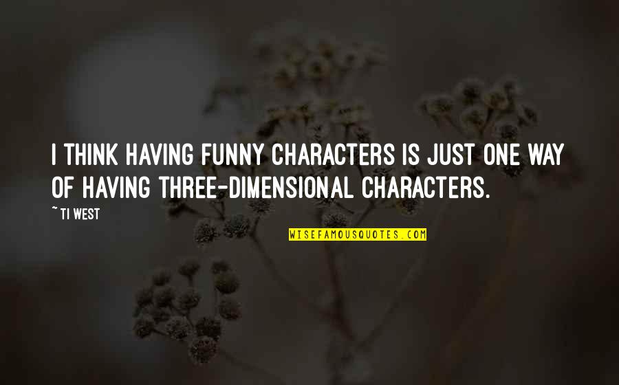 Graduado Animado Quotes By Ti West: I think having funny characters is just one